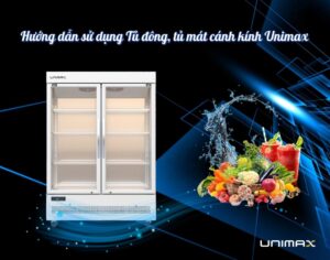 Hướng dẫn sử dụng tủ đông, tủ mát cánh kính Unimax
