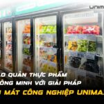 Bảo quản thực phẩm thông minh với tủ mát công nghiệp Unimax